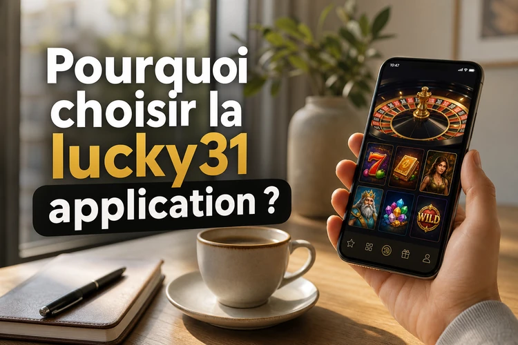 Pourquoi choisir la lucky31 application pour vos sessions de jeu?