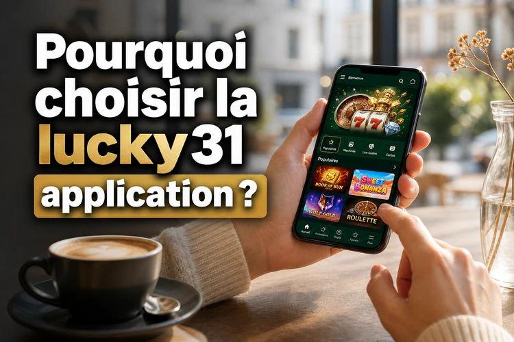 Pourquoi choisir la lucky31 application pour vos sessions de jeu?